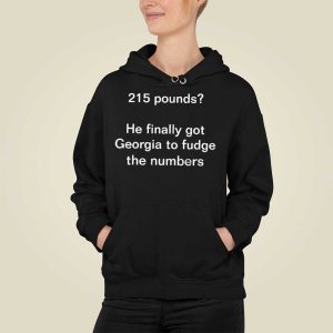 215 Pounds He Finally Got Georgia To Fudge The Numbers Shirt