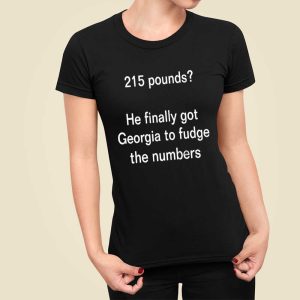 215 Pounds He Finally Got Georgia To Fudge The Numbers Shirt