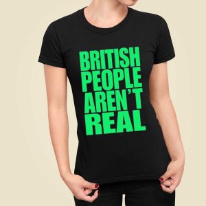 Abby British People Aren’t Real Shirt