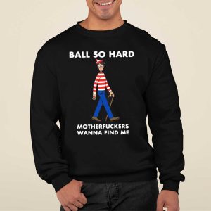 Ball So Hard Motherfuckers Wanna Find Me T Shirt