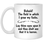 Behold the field in which I grow my fucks Coffee Mug