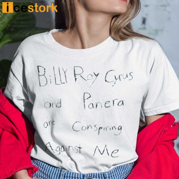 Billy Ray Cyrus And Panera Are Conspiring Against Me T-Shirt