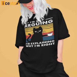 Black Cat I'm Not Arguing I'm Explaining Why I'm Right Shirt 2