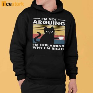 Black Cat I'm Not Arguing I'm Explaining Why I'm Right Shirt