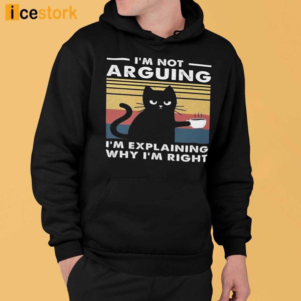Black Cat I’m Not Arguing I’m Explaining Why I’m Right Shirt