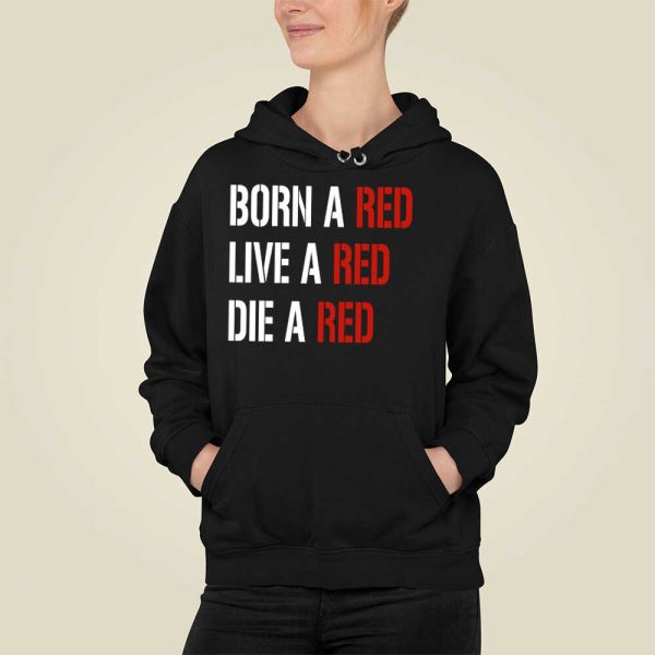Born A Red Live A Red Die A Red Shirt