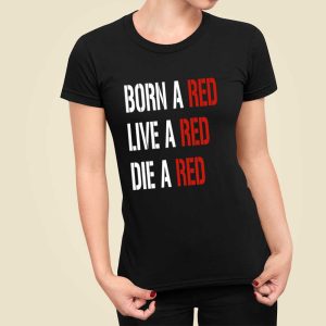 Born A Red Live A Red Die A Red Shirt