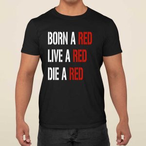 Born A Red Live A Red Die A Red Shirt