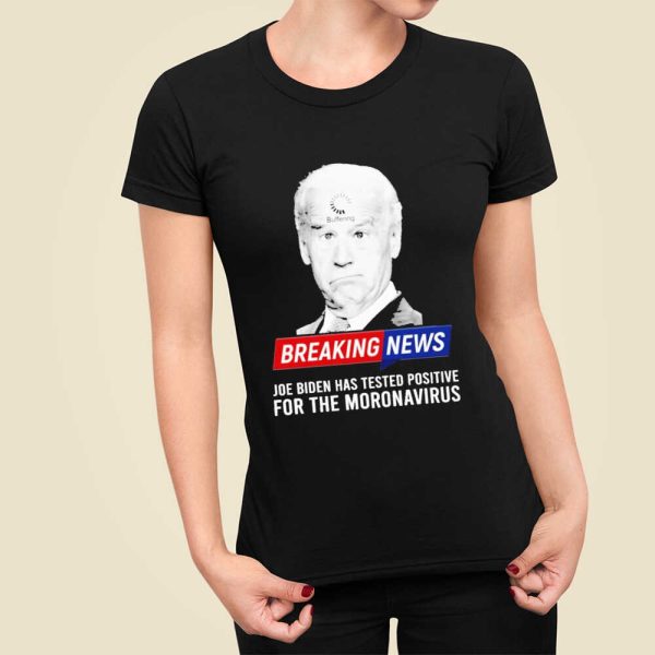 Breaking News Joe Biden Has Tested Positive For The Moronavirus Shirt