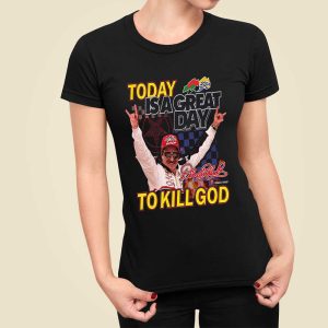 Dale Earnhardt Today Is A Great Day To Kill God Shirt