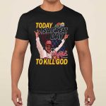 Dale Earnhardt Today Is A Great Day To Kill God Shirt