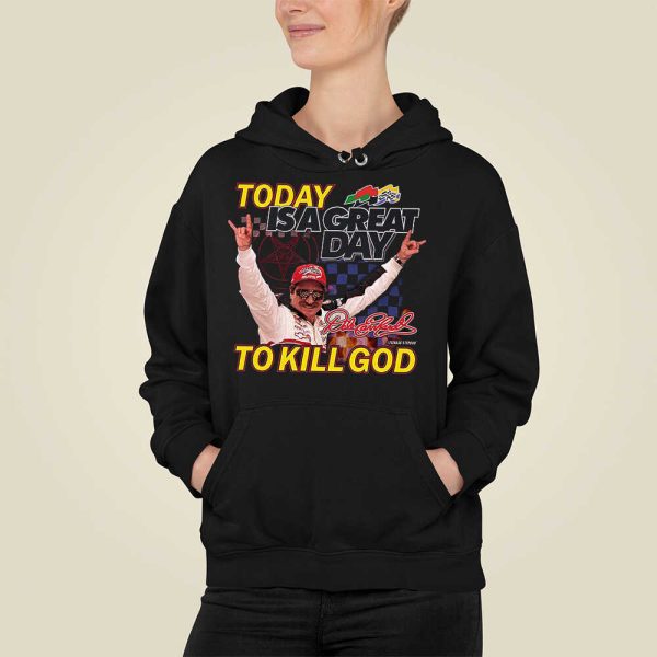 Dale Earnhardt Today Is A Great Day To Kill God Shirt