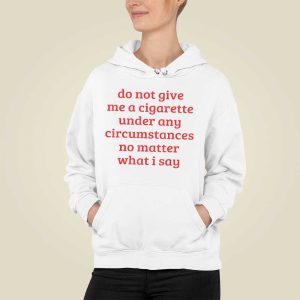 Do Not Give Me A Cigarette Under Any Circumstances No Matter What I Say T Shirt