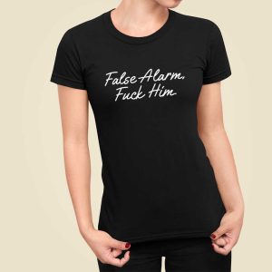 False Alarm Fuck Him Shirt