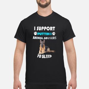 German Shepherd I support putting animal abusers to sleep shirt