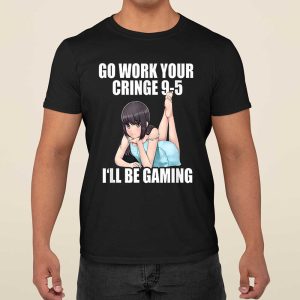 Go Work Your Cringe 9 5 I'll Be Gaming Shirt