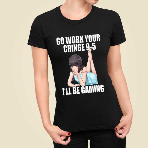 Go Work Your Cringe 9-5 I’ll Be Gaming Shirt