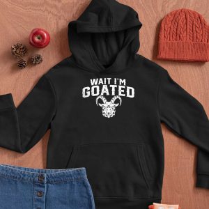 Goat Humor Wait I'm Goated Shirt