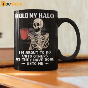 Hold My Halo I Am About To Do Unto Others As They Have Done Unto Me Mug