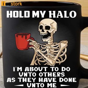 Hold My Halo I Am About To Do Unto Others As They Have Done Unto Me Mug