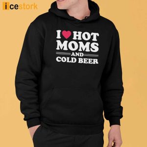 I Love Hot Moms And Cold Beer Shirt 1