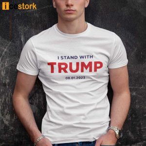 I Stand With Trump 08-01-2023 Shirt