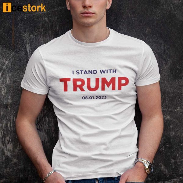 I Stand With Trump 08-01-2023 Shirt, Hoodie, Sweatshirt