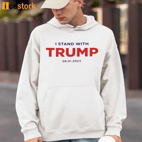 I Stand With Trump 08-01-2023 Shirt, Hoodie, Sweatshirt