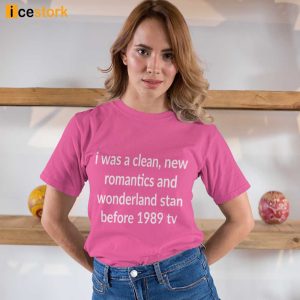 I Was A Clean New Romantics And Wonderland Stan Before 1989 Taylors Version Shirt