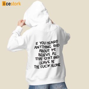 If You Heard Anything Bad About Me Believe All That Shit And Leave Me The Fuck Alone Hoodie 2