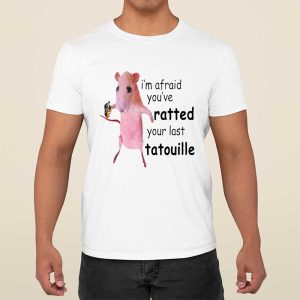 I'm Afraid You've Ratted Your Last Tatouille Shirt