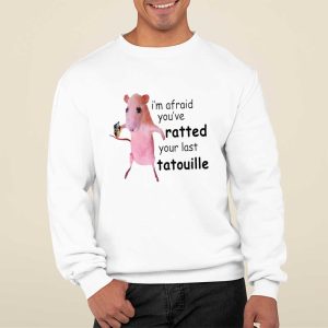 I'm Afraid You've Ratted Your Last Tatouille Shirt