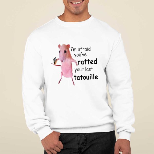 I’m Afraid You’ve Ratted Your Last Tatouille Shirt, Hoodie, Sweatshirt