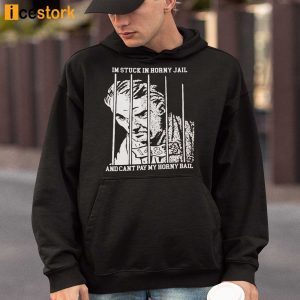 Im Stuck In Horny Jail And Cant Pay My Horny Bail T Shirt