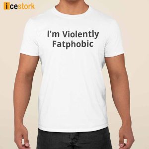 Im Violently Fatphobic Shirt 2