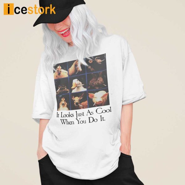 It Looks Just As Cool When You Do It Shirt