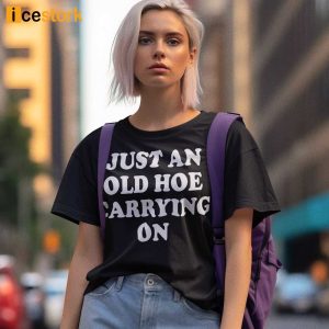 Just An Old Hoe Carrying On Shirt 1