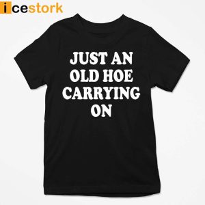 Just An Old Hoe Carrying On Shirt 2