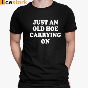 Just An Old Hoe Carrying On Shirt 3