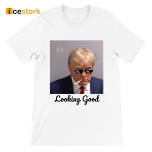 Looking Good Donald Trump Mugshot T-Shirt