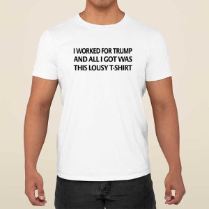 Mayra Photography I Worked For Trump And All I Got Was This Lousy T Shirt