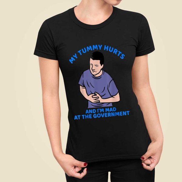 New My Tummy Hurts And I’m Mad At The Government T-Shirt