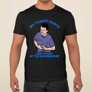 My Tummy Hurts And I'm Mad At The Government T Shirt