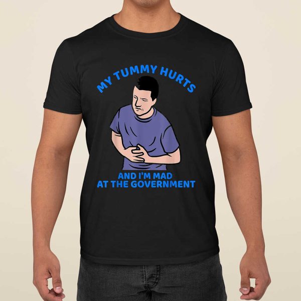 New My Tummy Hurts And I’m Mad At The Government T-Shirt