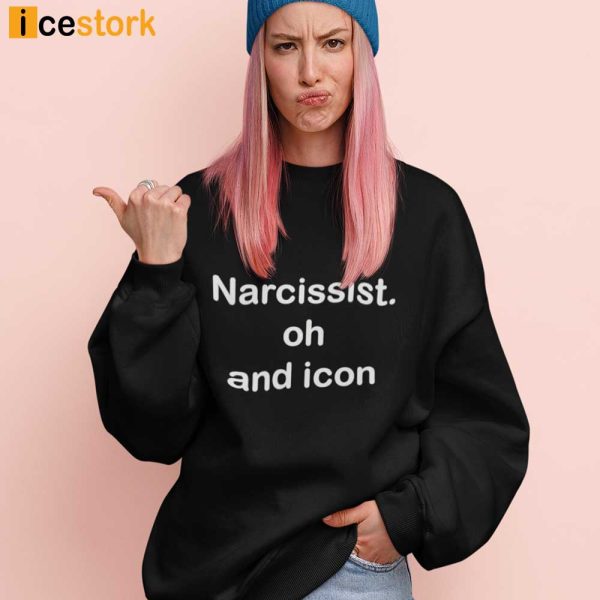Narcissist Oh And Icon Shirt, Hoodie, Sweatshirt For Women