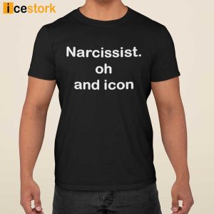 Narcissist Oh And Icon Shirt 2