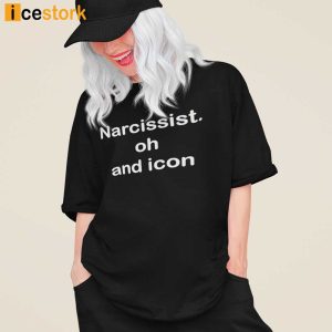 Narcissist Oh And Icon Shirt 3