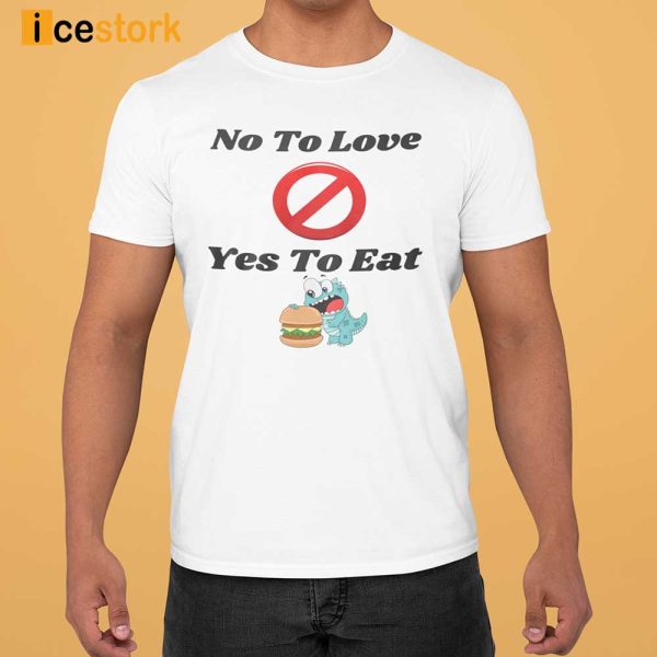 Not To Love Yes To Eat Shirt, Hoodie, Woman Tee