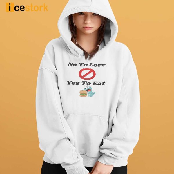 Not To Love Yes To Eat Shirt, Hoodie, Woman Tee