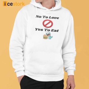 Not To Love Yes To Eat Shirt